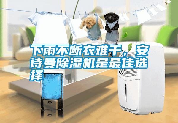 下雨不斷衣難干，安詩曼除濕機是最佳選擇