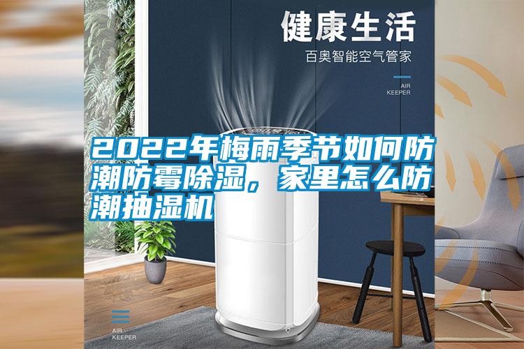 2022年梅雨季節(jié)如何防潮防霉除濕，家里怎么防潮抽濕機(jī)
