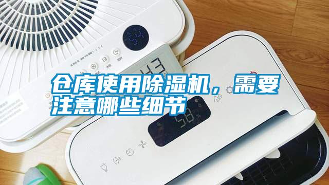 倉庫使用除濕機，需要注意哪些細節(jié)