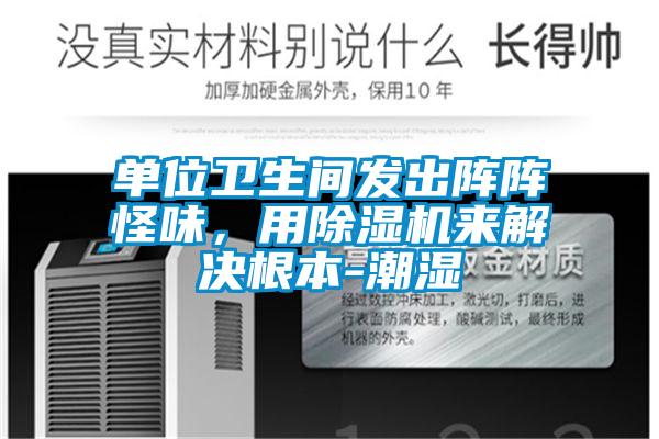 單位衛(wèi)生間發(fā)出陣陣怪味，用除濕機(jī)來解決根本-潮濕