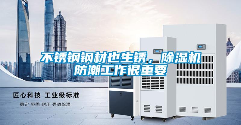 不銹鋼鋼材也生銹，除濕機(jī)防潮工作很重要