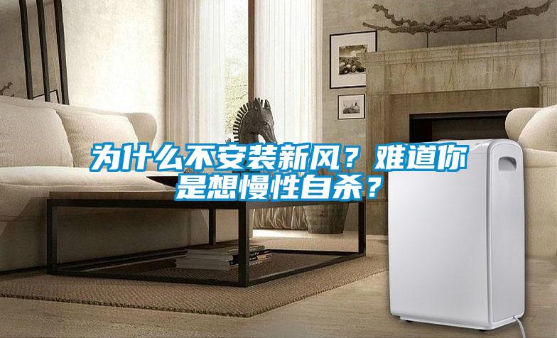 為什么不安裝新風(fēng)？難道你是想慢性自殺？