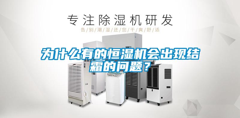 為什么有的恒濕機(jī)會(huì)出現(xiàn)結(jié)霜的問(wèn)題？