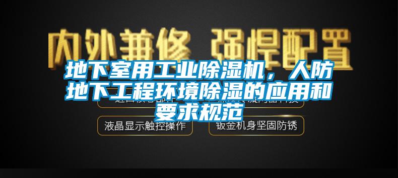 地下室用工業(yè)除濕機(jī)，人防地下工程環(huán)境除濕的應(yīng)用和要求規(guī)范