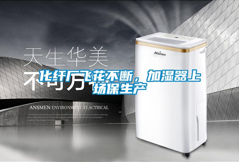 化纖廠飛花不斷，加濕器上場保生產(chǎn)