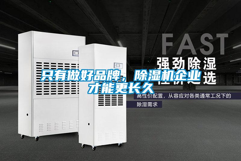 只有做好品牌，除濕機(jī)企業(yè)才能更長(zhǎng)久