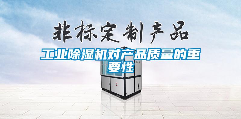 工業(yè)除濕機對產(chǎn)品質量的重要性
