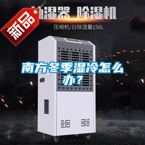 南方冬季濕冷怎么辦？