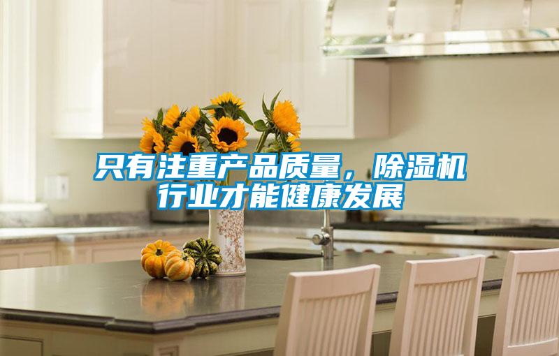 只有注重產(chǎn)品質(zhì)量，除濕機(jī)行業(yè)才能健康發(fā)展