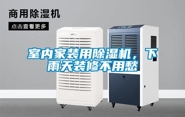 室內(nèi)家裝用除濕機(jī)，下雨天裝修不用愁