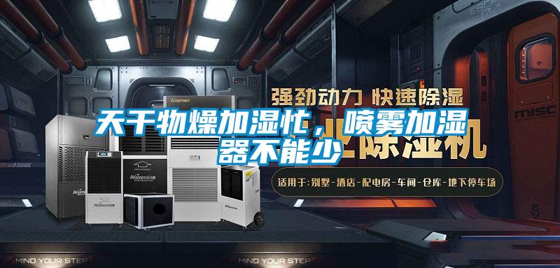 天干物燥加濕忙，噴霧加濕器不能少