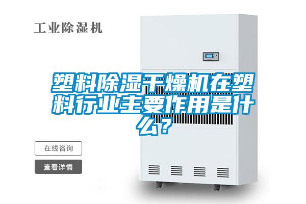 塑料除濕干燥機(jī)在塑料行業(yè)主要作用是什么？