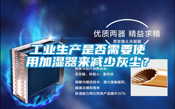 工業(yè)生產(chǎn)是否需要使用加濕器來(lái)減少灰塵？