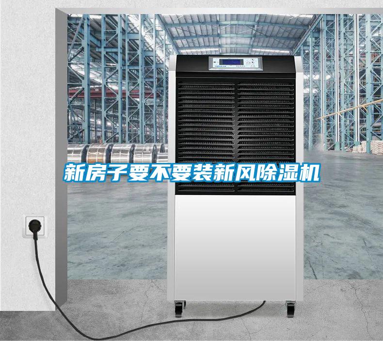 新房子要不要裝新風(fēng)除濕機