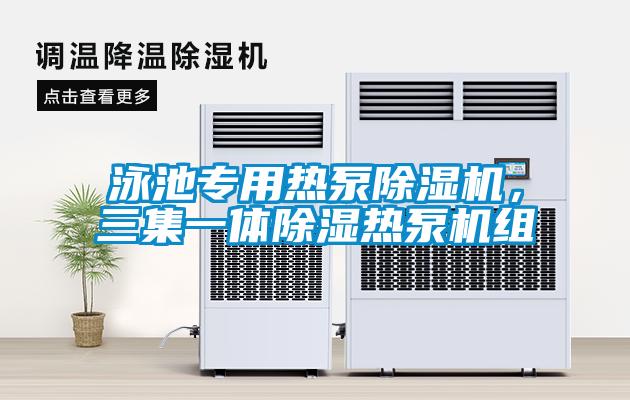 泳池專用熱泵除濕機，三集一體除濕熱泵機組