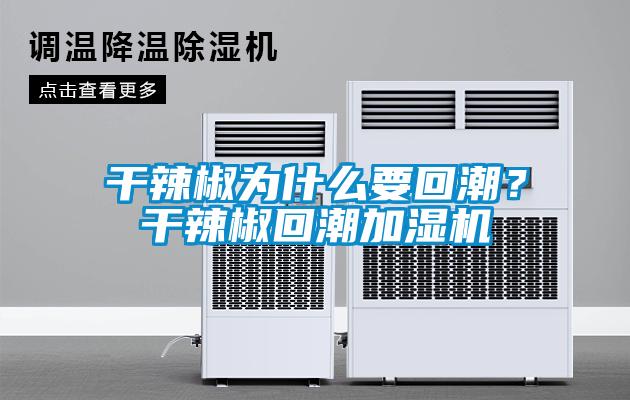 干辣椒為什么要回潮？干辣椒回潮加濕機(jī)