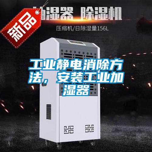 工業(yè)靜電消除方法，安裝工業(yè)加濕器