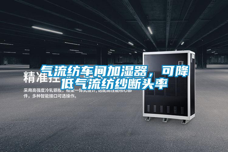 氣流紡車間加濕器，可降低氣流紡紗斷頭率