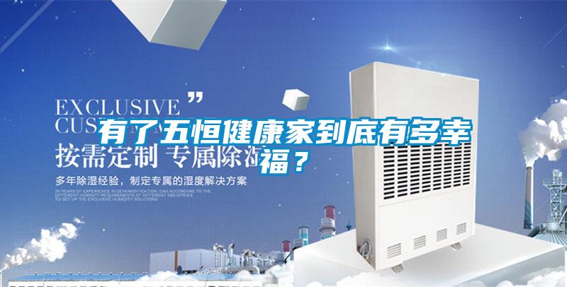 有了五恒健康家到底有多幸福？