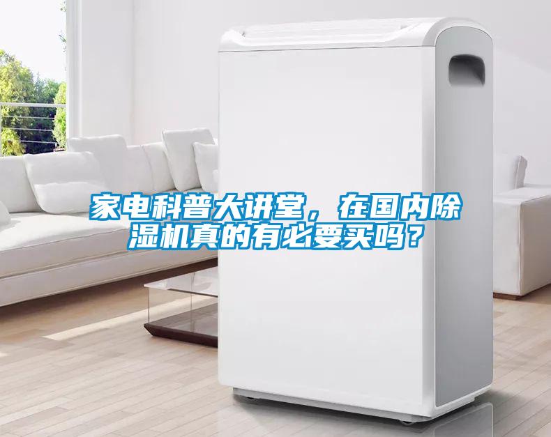 家電科普大講堂，在國內(nèi)除濕機(jī)真的有必要買嗎？