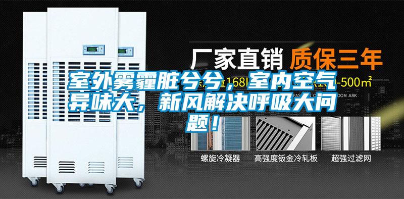 室外霧霾臟兮兮，室內(nèi)空氣異味大，新風(fēng)解決呼吸大問題！
