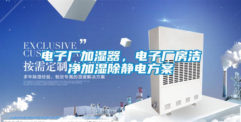 電子廠加濕器，電子廠房潔凈加濕除靜電方案