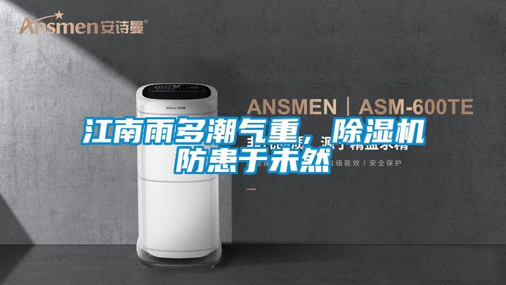江南雨多潮氣重，除濕機防患于未然