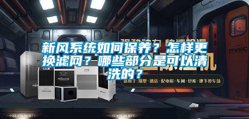新風(fēng)系統(tǒng)如何保養(yǎng)？怎樣更換濾網(wǎng)？哪些部分是可以清洗的？