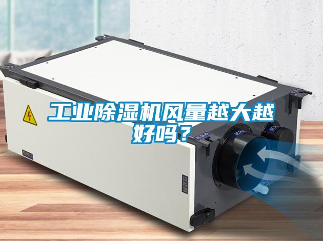 工業(yè)除濕機(jī)風(fēng)量越大越好嗎？