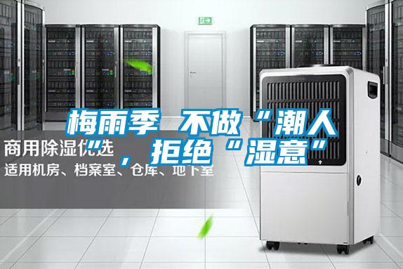 梅雨季 不做“潮人”，拒絕“濕意”