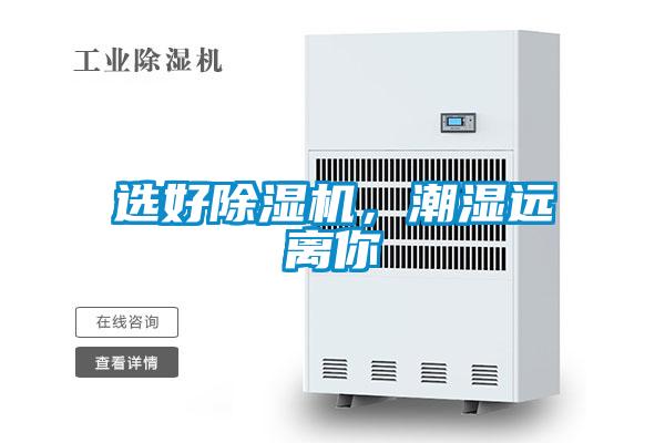 選好除濕機(jī)，潮濕遠(yuǎn)離你