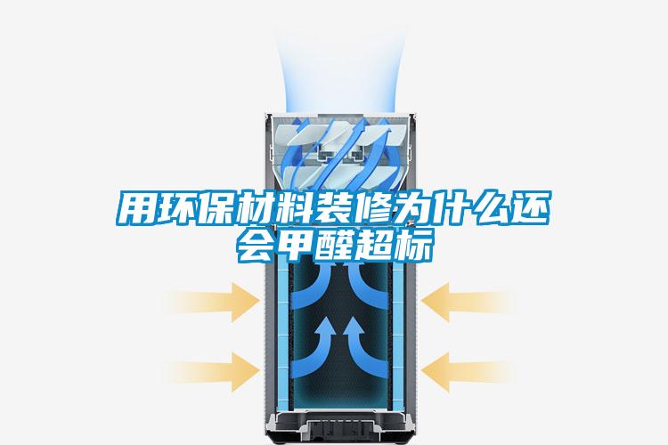 用環(huán)保材料裝修為什么還會(huì)甲醛超標(biāo)