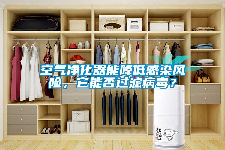 空氣凈化器能降低感染風(fēng)險(xiǎn)，它能否過(guò)濾病毒？