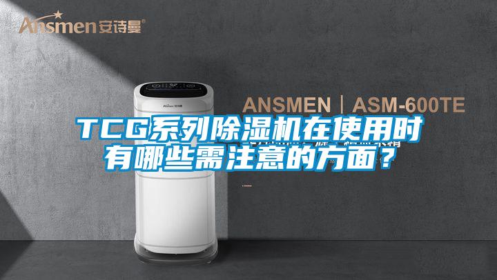 TCG系列除濕機在使用時有哪些需注意的方面？