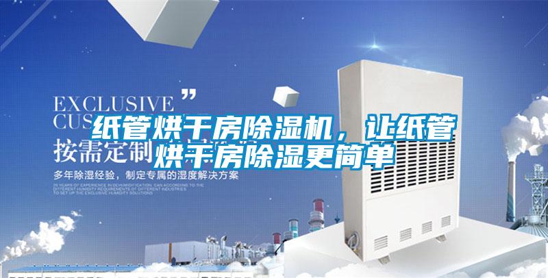 紙管烘干房除濕機(jī)，讓紙管烘干房除濕更簡單