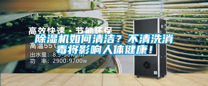 除濕機(jī)如何清潔？不清洗消毒將影響人體健康！