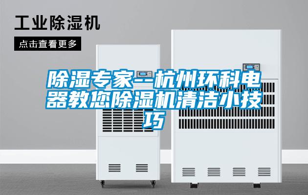 除濕專(zhuān)家--杭州環(huán)科電器教您除濕機(jī)清潔小技巧