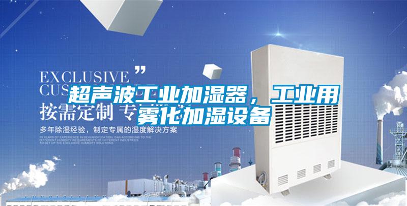 超聲波工業(yè)加濕器，工業(yè)用霧化加濕設(shè)備