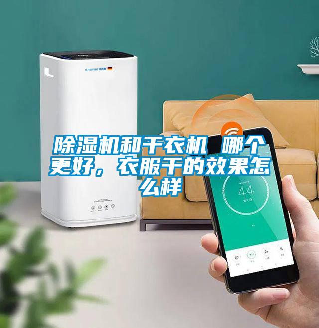 除濕機(jī)和干衣機(jī) 哪個(gè)更好，衣服干的效果怎么樣