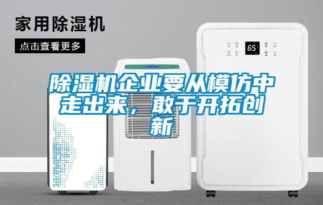 除濕機(jī)企業(yè)要從模仿中走出來，敢于開拓創(chuàng)新