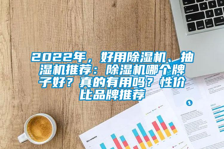 2022年，好用除濕機(jī)、抽濕機(jī)推薦：除濕機(jī)哪個牌子好？真的有用嗎？性價比品牌推薦