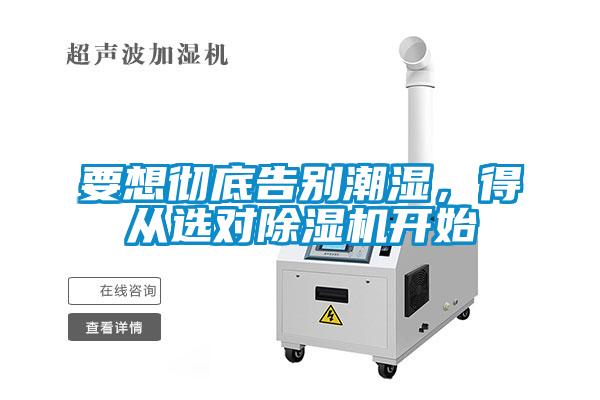 要想徹底告別潮濕，得從選對(duì)除濕機(jī)開始