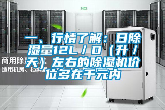 一、行情了解：日除濕量12L／D（升／天）左右的除濕機(jī)價(jià)位多在千元內(nèi)