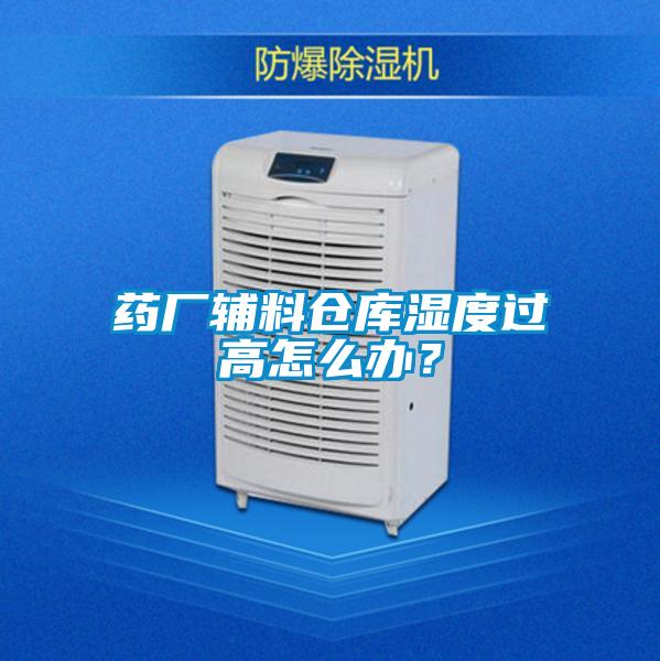 藥廠輔料倉庫濕度過高怎么辦？