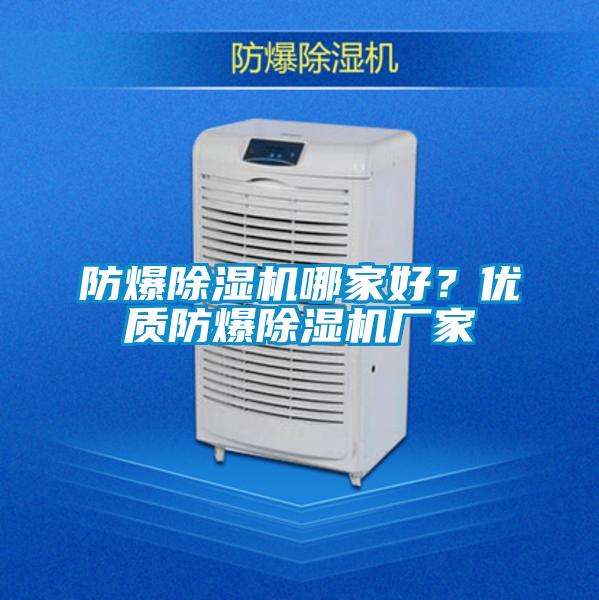 防爆除濕機(jī)哪家好？優(yōu)質(zhì)防爆除濕機(jī)廠家