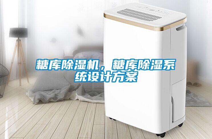 糖庫(kù)除濕機(jī)，糖庫(kù)除濕系統(tǒng)設(shè)計(jì)方案