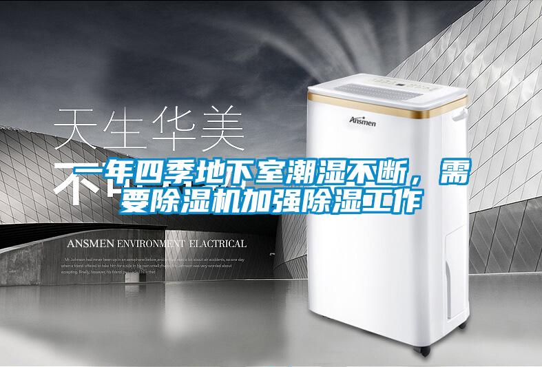 一年四季地下室潮濕不斷，需要除濕機(jī)加強(qiáng)除濕工作
