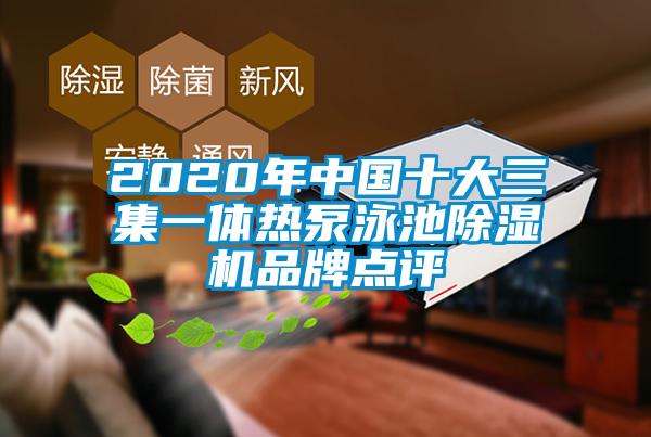 2020年中國十大三集一體熱泵泳池除濕機(jī)品牌點(diǎn)評