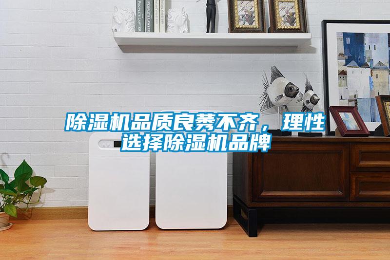除濕機(jī)品質(zhì)良莠不齊，理性選擇除濕機(jī)品牌