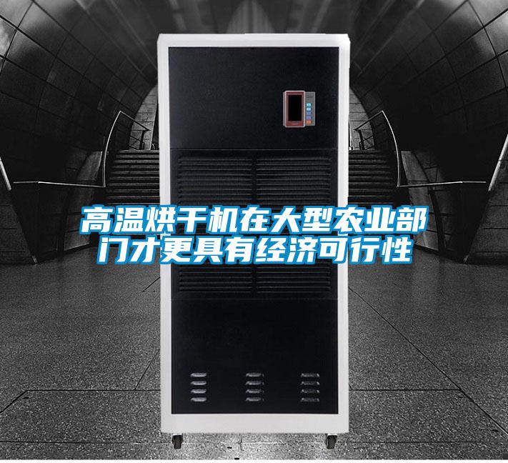 高溫烘干機(jī)在大型農(nóng)業(yè)部門(mén)才更具有經(jīng)濟(jì)可行性